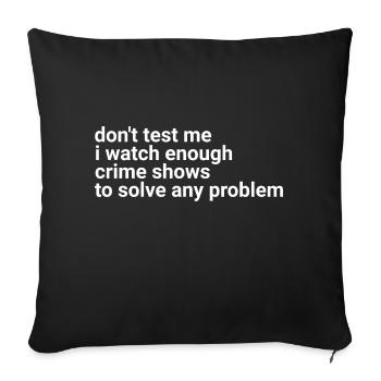 don't test me i watch enough crime shows - Sofa pillowcase 17,3'' x 17,3'' (45 x 45 cm) - black - Front