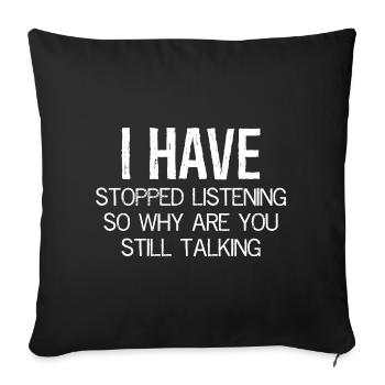 I have stopped listening so why are still talking - Sofa pillowcase 17,3'' x 17,3'' (45 x 45 cm) - black - Front
