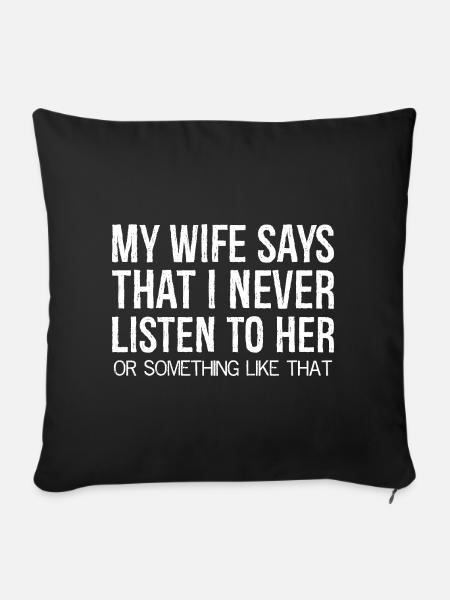 my wife says that I never listen to her something - Sofakissenbezug 45 x 45 cm - Schwarz