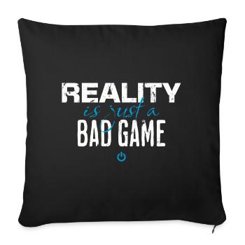 reality is just a bad game. - Sofa pillowcase 17,3'' x 17,3'' (45 x 45 cm) - black - Front