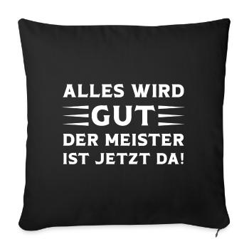 Alles wird Gut der Meister ist jetzt da Meister - Sofakissenbezug 45 x 45 cm - Schwarz - Vorne
