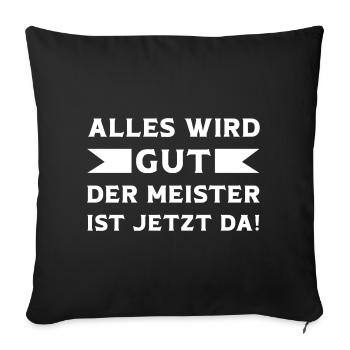 Alles wird Gut der Meister ist jetzt da Meister - Sofakissenbezug 45 x 45 cm - Schwarz - Vorne