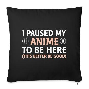 I paused my anime – here - Sofa pillowcase 17,3'' x 17,3'' (45 x 45 cm) - black - Front