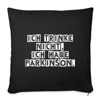 Ich trinke nicht, ich habe Parkinson. - Sofakissenbezug 45 x 45 cm - Schwarz - Vorne