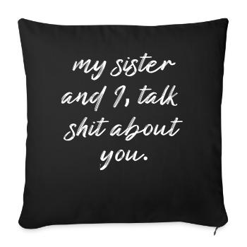 my sister and I, talk shit about you. - Sofa pillowcase 17,3'' x 17,3'' (45 x 45 cm) - black - Front