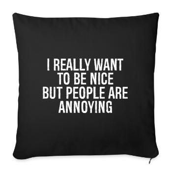 I really want to be nice but people are annoying - Sofa pillowcase 17,3'' x 17,3'' (45 x 45 cm) - black - Front