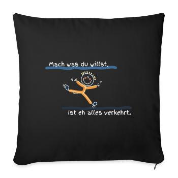 Mach was du willst, ist eh alles verkehrt - Sofakissenbezug 45 x 45 cm - Schwarz - Vorne