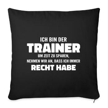 Ich bin der Trainer Ich habe Recht - Sprüche Sport - Sofakissenbezug 45 x 45 cm - Schwarz - Vorne