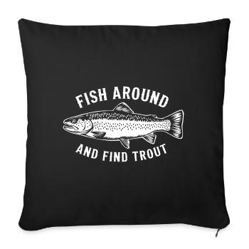 Fish Around and Find Trout Funny Fishing - Sofa pillowcase 17,3'' x 17,3'' (45 x 45 cm) - black - Front