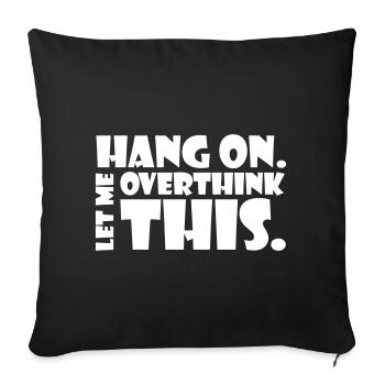 HANG ON. LET ME OVERTHINK THIS. Gift thinker - Sofa pillowcase 17,3'' x 17,3'' (45 x 45 cm) - black - Front