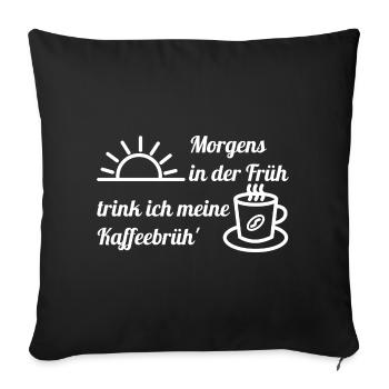 Morgens in der Früh trink ich meine Kaffeebrüh - w - Sofakissenbezug 45 x 45 cm - Schwarz - Vorne
