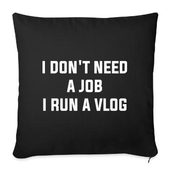 I Do Not Need A Job, I Run A Vlog - Sofa pillowcase 17,3'' x 17,3'' (45 x 45 cm) - black - Front
