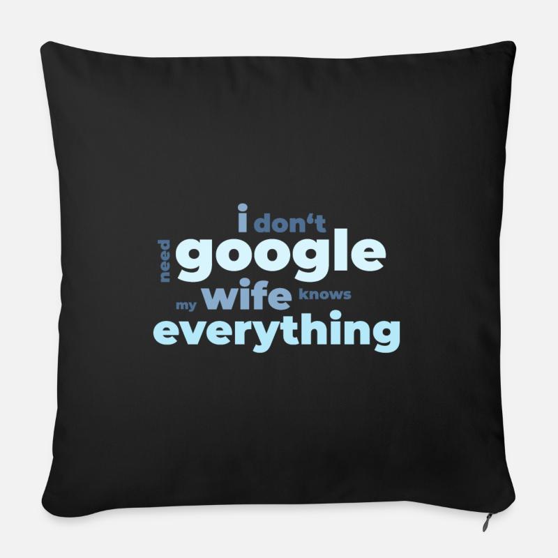 I don‘t need Google my wife knows everything - Sofakissenbezug 45 x 45 cm - Schwarz