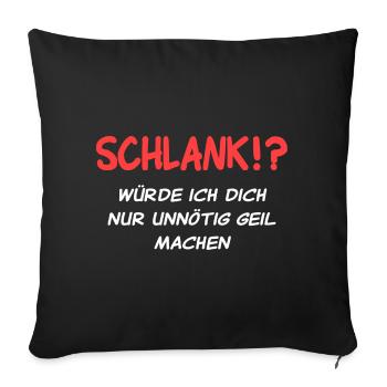 Schlank würde ich dich nur unnötig geil machen - Sofakissenbezug 45 x 45 cm - Schwarz - Vorne