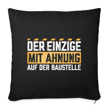 Der Einzige mit Ahnung auf der Baustelle - Sofakissenbezug 45 x 45 cm - Schwarz - Vorne
