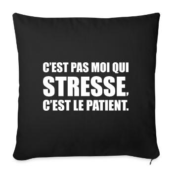 C’est pas moi qui stresse, c’est le patient - Housse de coussin décorative 45 x 45 cm - noir - Devant