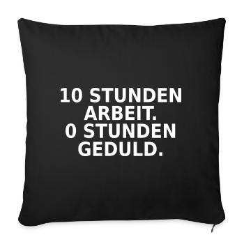 10 Stunden Arbeit 0 Stunden Geduld - Sofakissenbezug 45 x 45 cm - Schwarz - Vorne