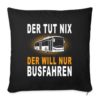 Der tut nix Der will nur Busfahren - Sofakissenbezug 45 x 45 cm - Schwarz - Vorne