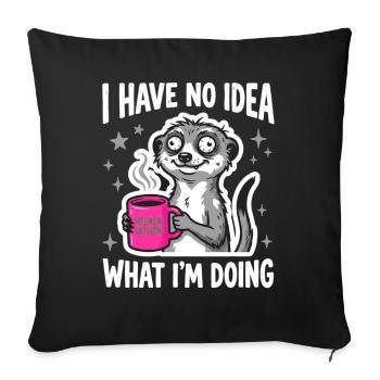 I Have No Idea What I'm Doing Erdmännchen Kaffee - Sofakissenbezug 45 x 45 cm - Schwarz - Vorne