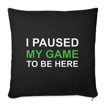 I paused my game - Sofa pillowcase 17,3'' x 17,3'' (45 x 45 cm) - black - Front