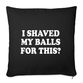 i shaved my balls for this - Sofakissenbezug 45 x 45 cm - Schwarz - Vorne