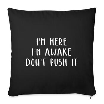 I'm Here I'm Awake Don't Push It Lustiges Witziges - Sofakissenbezug 45 x 45 cm - Schwarz - Vorne