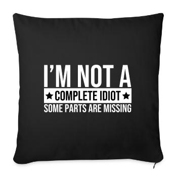 I'm Not A Complete Idiot Some Parts Are Missing - Sofa pillowcase 17,3'' x 17,3'' (45 x 45 cm) - black - Front