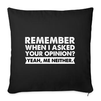 Remember When I Asked Your Opinion yes Me Neither - Sofa pillowcase 17,3'' x 17,3'' (45 x 45 cm) - black - Front