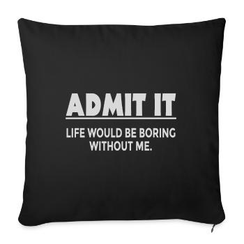 Admit it, life would be boring without me - Sofa pillowcase 17,3'' x 17,3'' (45 x 45 cm) - black - Front