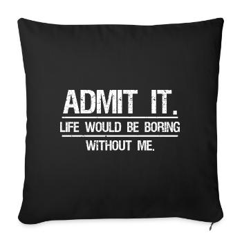Admit It Life Would Be Boring Without Me - Sofa pillowcase 17,3'' x 17,3'' (45 x 45 cm) - black - Front