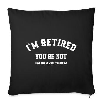 Je suis à la retraite, tu ne t’amuseras pas au travail demain - Housse de coussin décorative 45 x 45 cm - noir - Devant