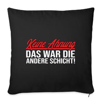 Keine Ahnung Das War Die Andere Schicht! Lustig - Sofakissenbezug 45 x 45 cm - Schwarz - Vorne