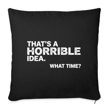 Thats a Horrible Idea What Time Funny Sarcastic - Housse de coussin décorative 45 x 45 cm - noir - Devant