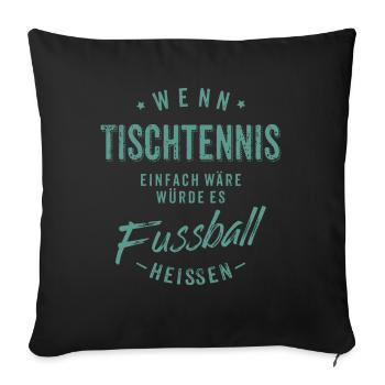 Wenn Tischtennis einfach wäre würde es Fussball - Sofakissenbezug 45 x 45 cm - Schwarz - Vorne