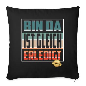 Bin da, ist gleich Erledigt - Sofakissenbezug 45 x 45 cm - Schwarz - Vorne