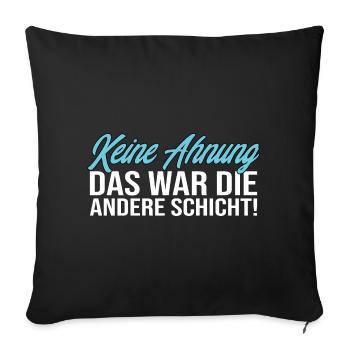 Keine Ahnung Das War Die Andere Schicht! Lustig - Sofakissenbezug 45 x 45 cm - Schwarz - Vorne