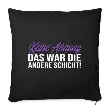 Keine Ahnung Das War Die Andere Schicht! Lustig - Sofakissenbezug 45 x 45 cm - Schwarz - Vorne