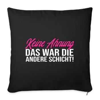 Keine Ahnung Das War Die Andere Schicht! Lustig - Sofakissenbezug 45 x 45 cm - Schwarz - Vorne