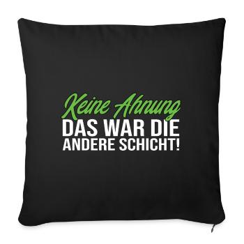 Keine Ahnung Das War Die Andere Schicht! Lustig - Sofakissenbezug 45 x 45 cm - Schwarz - Vorne