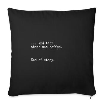 And then there was coffee. End of story. - Sofakissenbezug 45 x 45 cm - Schwarz - Vorne