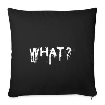What? Schlagwort Sprüche Slogan - Sofakissenbezug 45 x 45 cm - Schwarz - Vorne