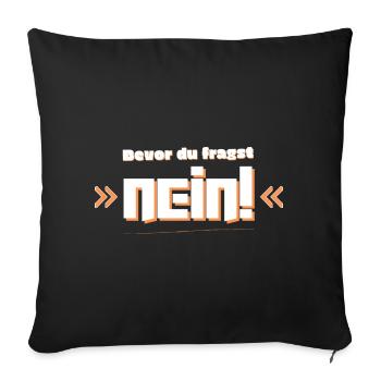Bevor du fragst Nein! - Sofakissenbezug 45 x 45 cm - Schwarz - Vorne