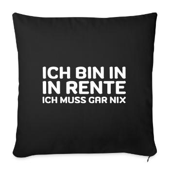 Ich bin in Rente ich muss gar nix Rente Ruhestand - Sofakissenbezug 45 x 45 cm - Schwarz - Vorne