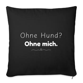 Ohne Hund? Ohne mich. Spruch für Hundemenschen - Sofakissenbezug 45 x 45 cm - Schwarz - Vorne