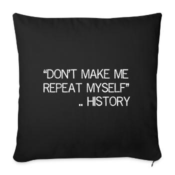 Don't Make Me Repeat Myself History Funny Shirt - Sofa pillowcase 17,3'' x 17,3'' (45 x 45 cm) - black - Front