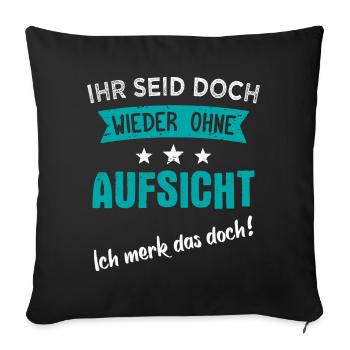 Ihr seid doch wieder ohne Aufsicht - Sofakissenbezug 45 x 45 cm - Schwarz - Vorne
