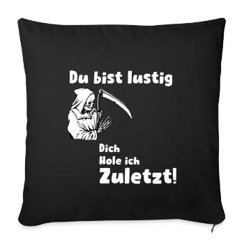 Du Bist Lustig. Dich hole ich zuletzt! - Sofakissenbezug 45 x 45 cm - Schwarz - Vorne