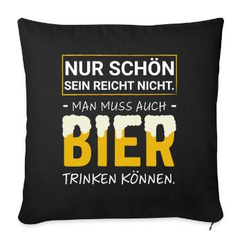 Schön sein reicht nicht man muss auch Bier trinken - Sofakissenbezug 45 x 45 cm - Schwarz - Vorne