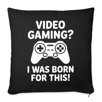 Video Gaming. Dafür bin ich geboren E-Sport Spruch - Sofakissenbezug 45 x 45 cm - Schwarz - Vorne