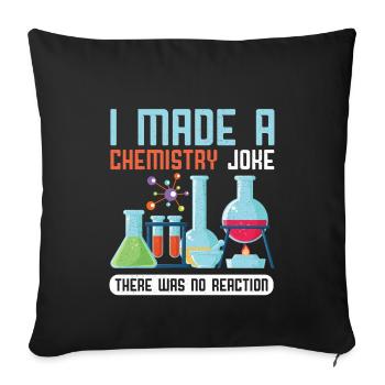 I Made A Chemistry Joke There What No Reaction Gift - Sofa pillowcase 17,3'' x 17,3'' (45 x 45 cm) - black - Front
